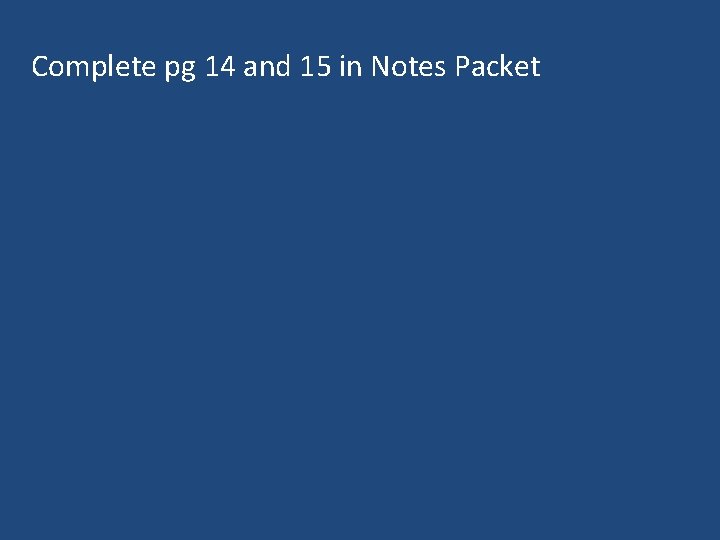 Complete pg 14 and 15 in Notes Packet 