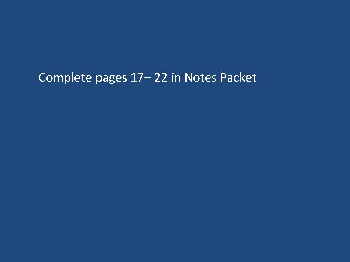 Complete pages 17– 22 in Notes Packet 