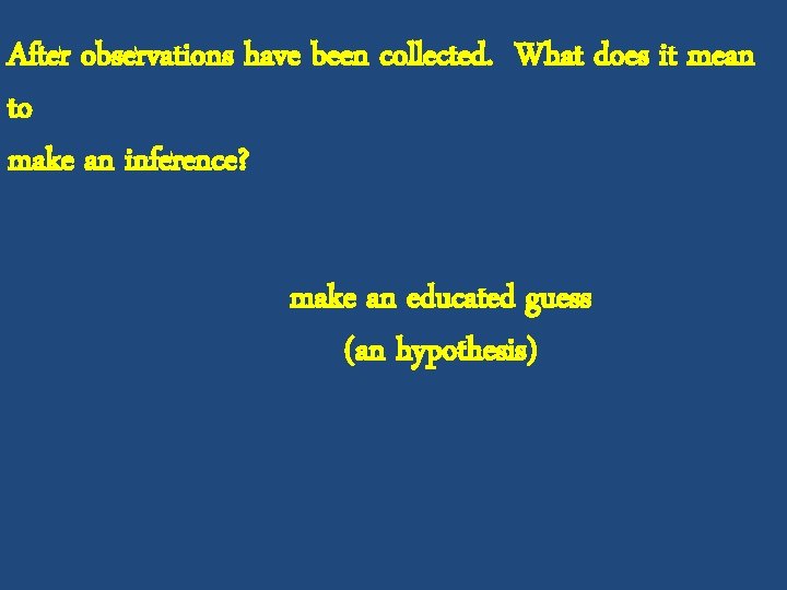 After observations have been collected. What does it mean to make an inference? make