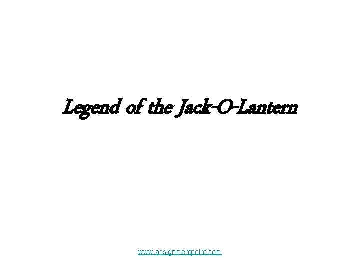 Legend of the Jack-O-Lantern www. assignmentpoint. com 