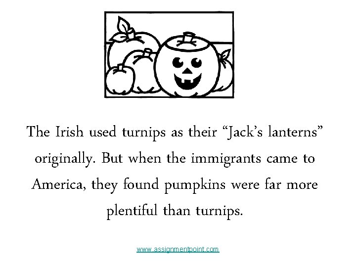 The Irish used turnips as their “Jack’s lanterns” originally. But when the immigrants came