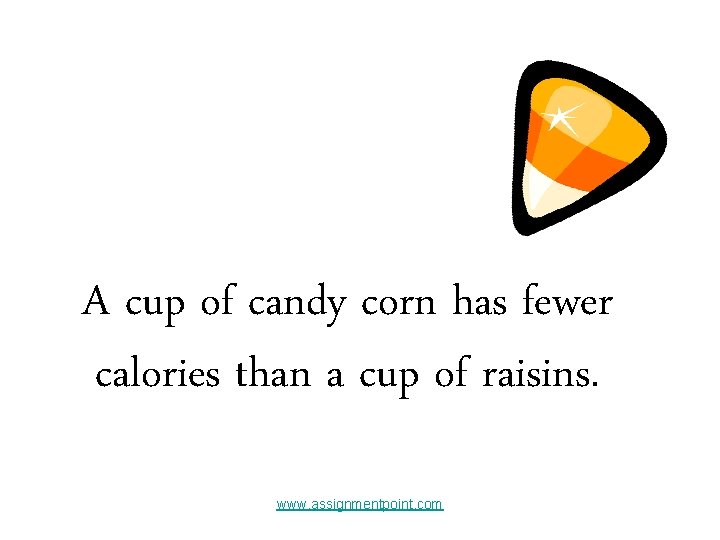 A cup of candy corn has fewer calories than a cup of raisins. www.