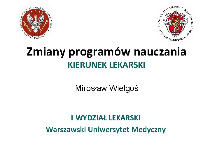 Zmiany programów nauczania KIERUNEK LEKARSKI Mirosław Wielgoś I WYDZIAŁ LEKARSKI Warszawski Uniwersytet Medyczny 