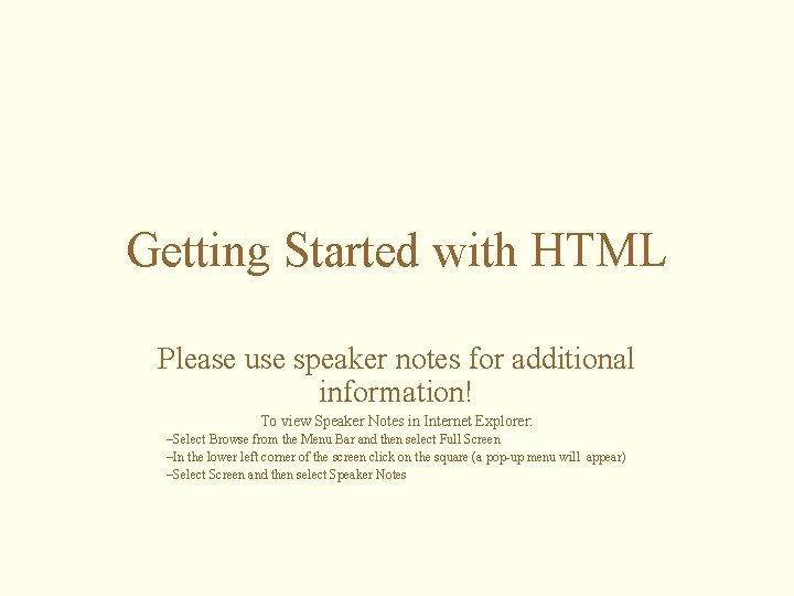 Getting Started with HTML Please use speaker notes for additional information! To view Speaker