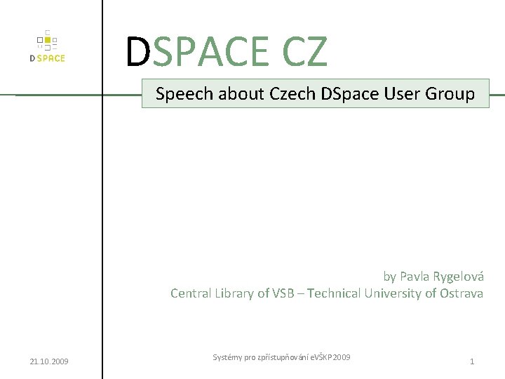 DSPACE CZ Speech about Czech DSpace User Group by Pavla Rygelová Central Library of