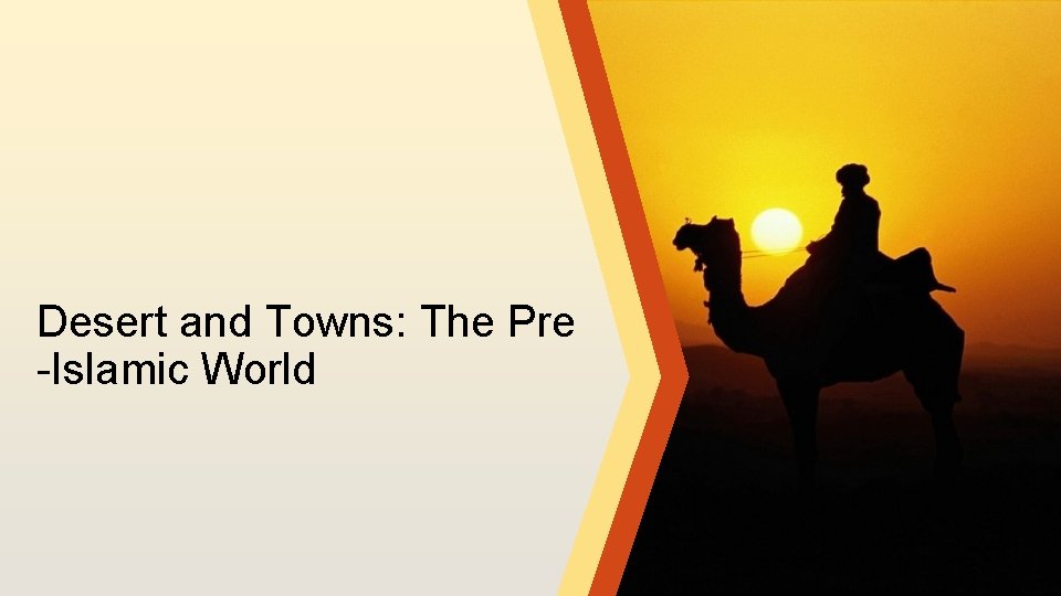 Desert and Towns: The Pre -Islamic World 