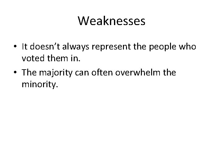 Weaknesses • It doesn’t always represent the people who voted them in. • The