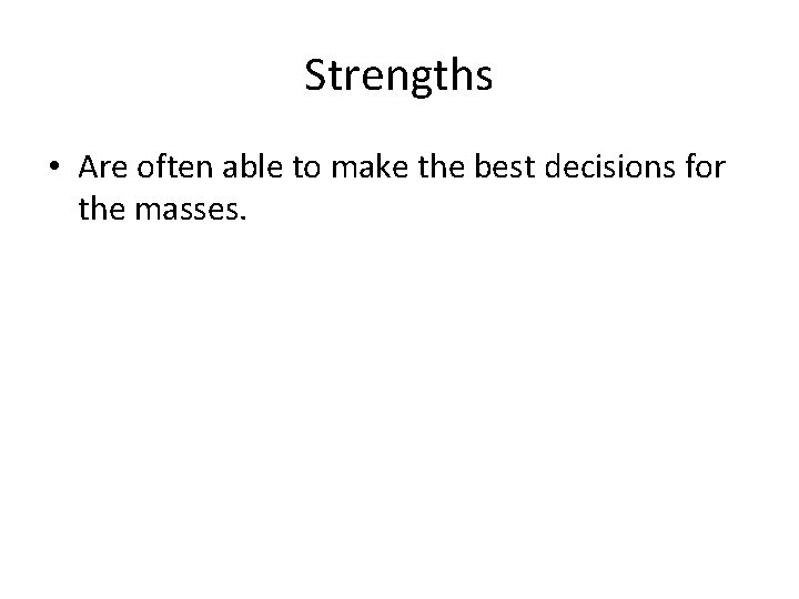 Strengths • Are often able to make the best decisions for the masses. 