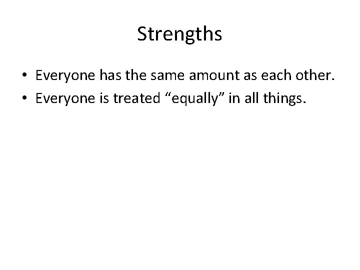 Strengths • Everyone has the same amount as each other. • Everyone is treated