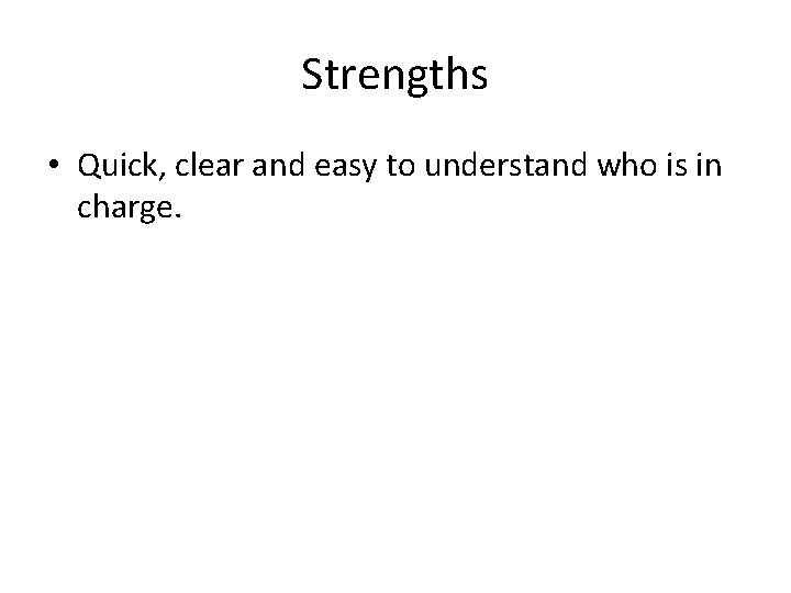 Strengths • Quick, clear and easy to understand who is in charge. 