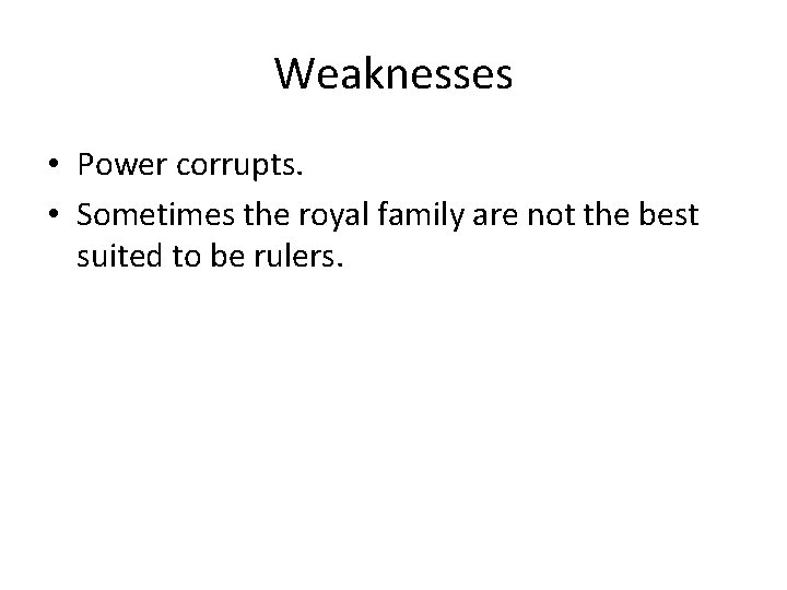 Weaknesses • Power corrupts. • Sometimes the royal family are not the best suited