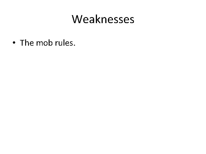 Weaknesses • The mob rules. 