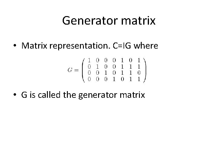 Generator matrix • Matrix representation. C=IG where • G is called the generator matrix
