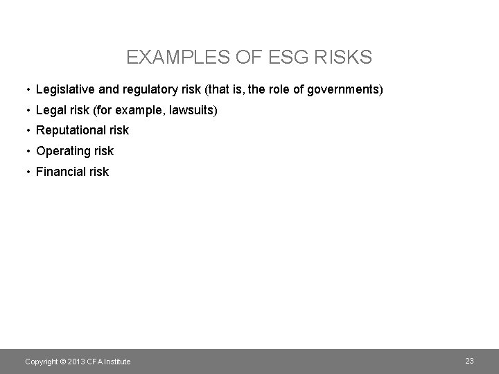 EXAMPLES OF ESG RISKS • Legislative and regulatory risk (that is, the role of