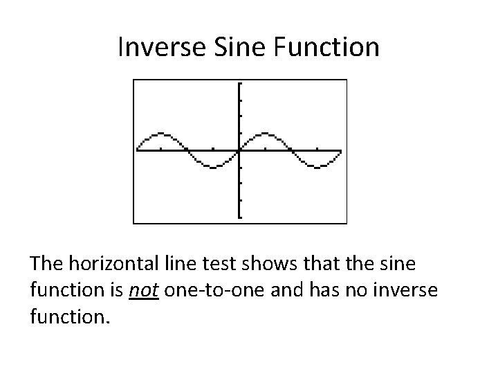 Inverse Sine Function The horizontal line test shows that the sine function is not