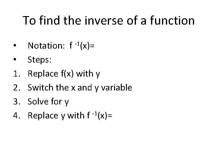 To find the inverse of a function • • 1. 2. 3. 4. Notation: