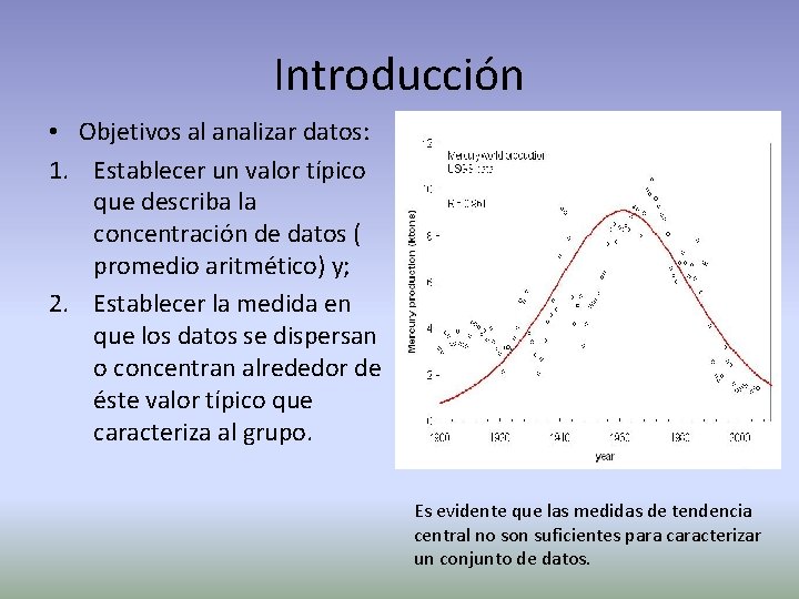 Introducción • Objetivos al analizar datos: 1. Establecer un valor típico que describa la