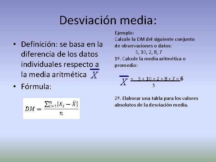 Desviación media: • Definición: se basa en la diferencia de los datos individuales respecto
