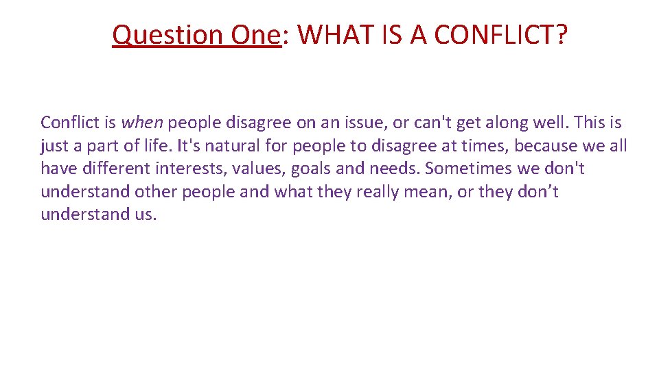 Question One: WHAT IS A CONFLICT? Conflict is when people disagree on an issue,