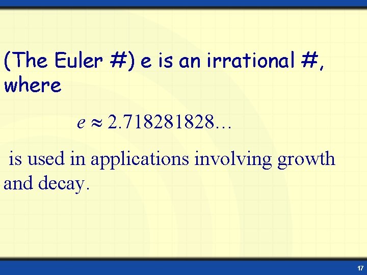 (The Euler #) e is an irrational #, where e 2. 71828… is used