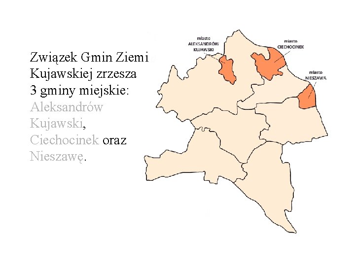 Związek Gmin Ziemi Kujawskiej zrzesza 3 gminy miejskie: Aleksandrów Kujawski, Ciechocinek oraz Nieszawę. 