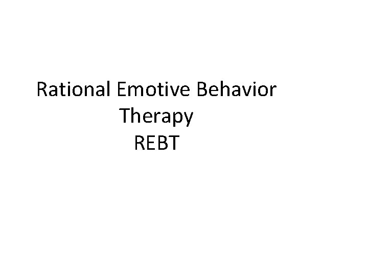 Rational Emotive Behavior Therapy REBT 