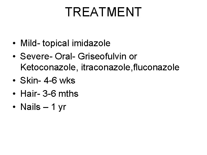 TREATMENT • Mild- topical imidazole • Severe- Oral- Griseofulvin or Ketoconazole, itraconazole, fluconazole • TREATMENT • Mild- topical imidazole • Severe- Oral- Griseofulvin or Ketoconazole, itraconazole, fluconazole •