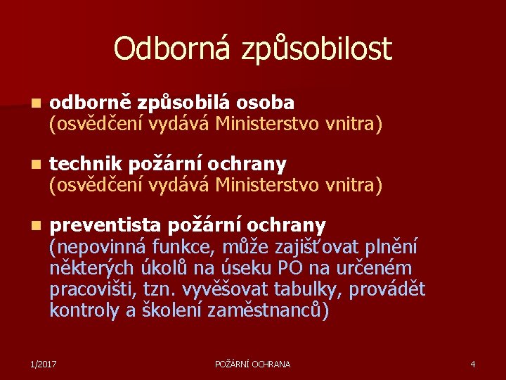 Odborná způsobilost n odborně způsobilá osoba (osvědčení vydává Ministerstvo vnitra) n technik požární ochrany