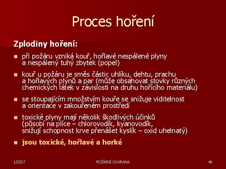 Proces hoření Zplodiny hoření: n při požáru vzniká kouř, hořlavé nespálené plyny a nespálený