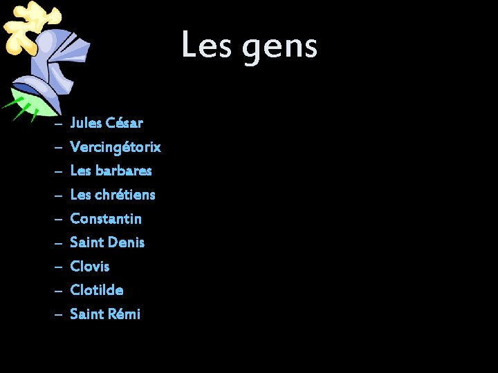 Les gens – – – – – Jules César Vercingétorix Les barbares Les chrétiens