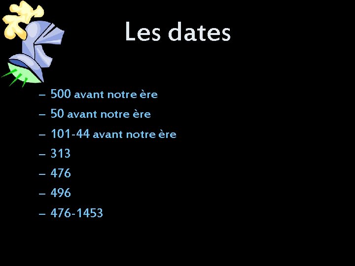 Les dates – – – – 500 avant notre ère 50 avant notre ère