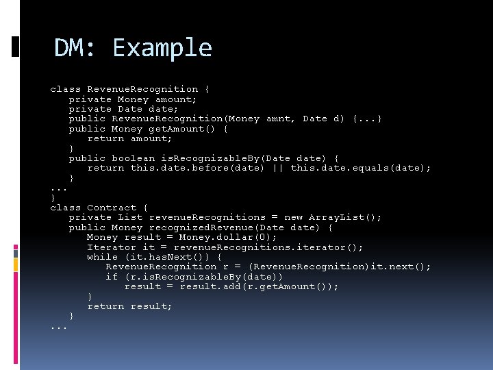 DM: Example class Revenue. Recognition { private Money amount; private Date date; public Revenue.