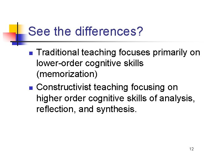 See the differences? n n Traditional teaching focuses primarily on lower-order cognitive skills (memorization)