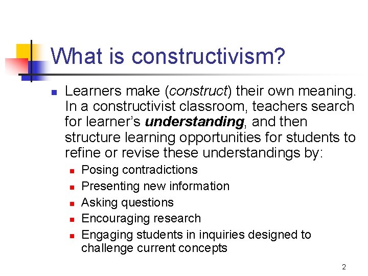 What is constructivism? n Learners make (construct) their own meaning. In a constructivist classroom,