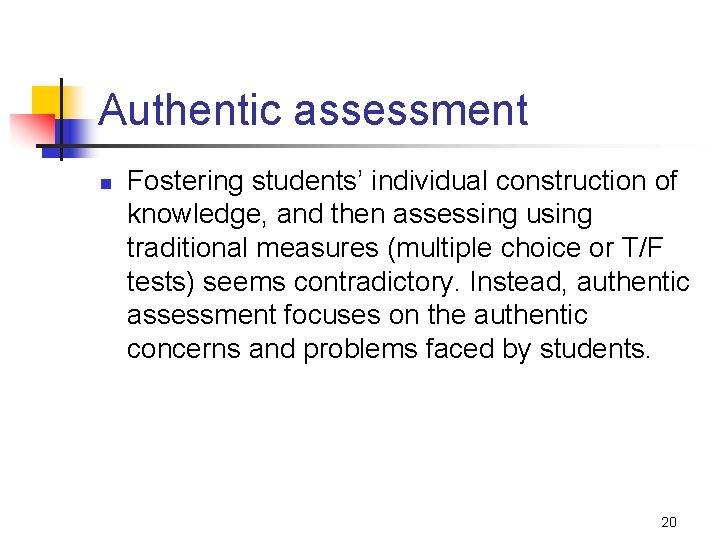 Authentic assessment n Fostering students’ individual construction of knowledge, and then assessing using traditional