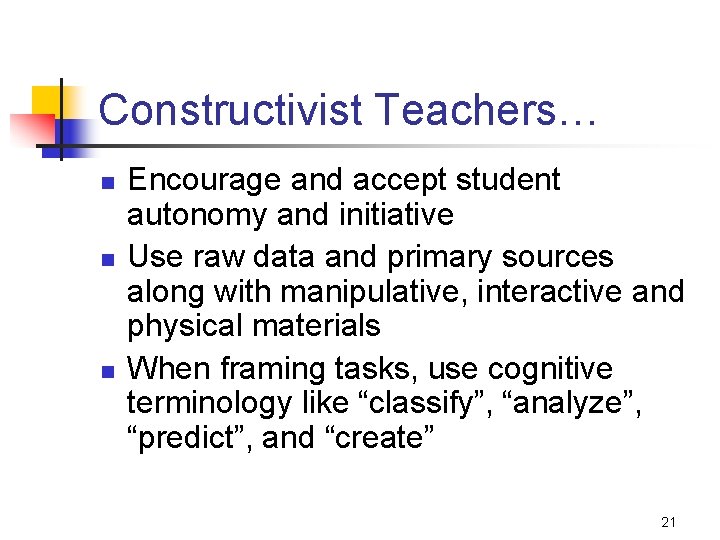 Constructivist Teachers… n n n Encourage and accept student autonomy and initiative Use raw