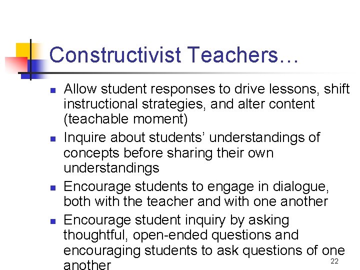 Constructivist Teachers… n n Allow student responses to drive lessons, shift instructional strategies, and