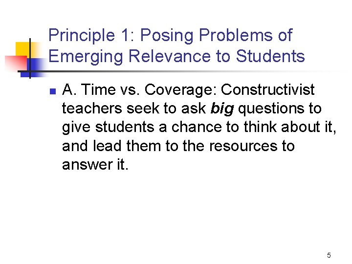 Principle 1: Posing Problems of Emerging Relevance to Students n A. Time vs. Coverage: