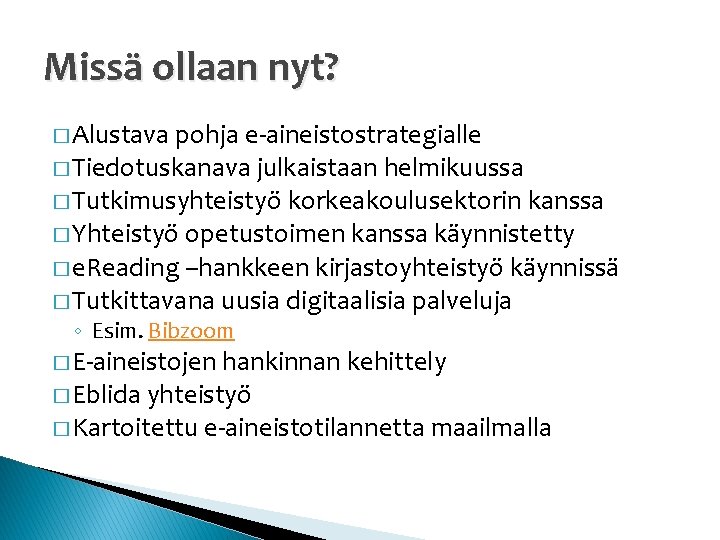 Missä ollaan nyt? � Alustava pohja e-aineistostrategialle � Tiedotuskanava julkaistaan helmikuussa � Tutkimusyhteistyö korkeakoulusektorin