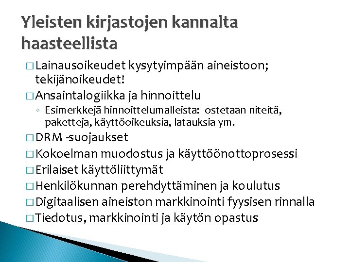 Yleisten kirjastojen kannalta haasteellista � Lainausoikeudet kysytyimpään aineistoon; tekijänoikeudet! � Ansaintalogiikka ja hinnoittelu ◦