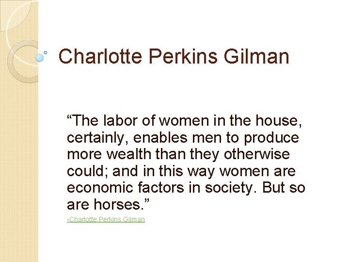 Charlotte Perkins Gilman “The labor of women in the house, certainly, enables men to