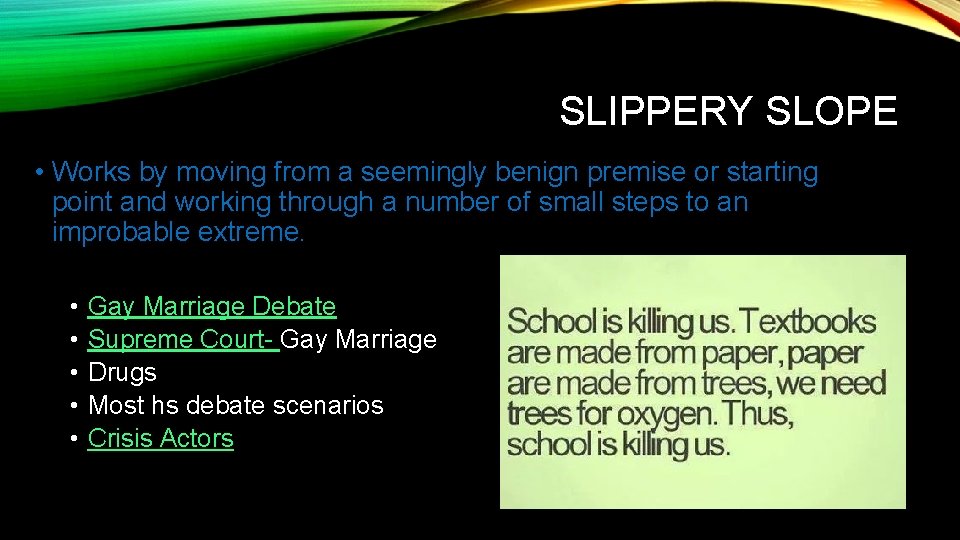 SLIPPERY SLOPE • Works by moving from a seemingly benign premise or starting point