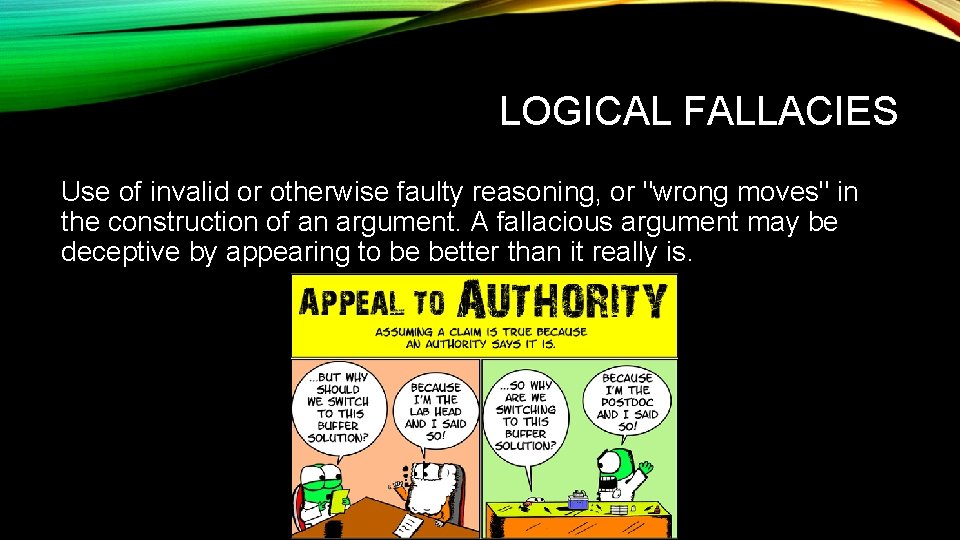 LOGICAL FALLACIES Use of invalid or otherwise faulty reasoning, or "wrong moves" in the