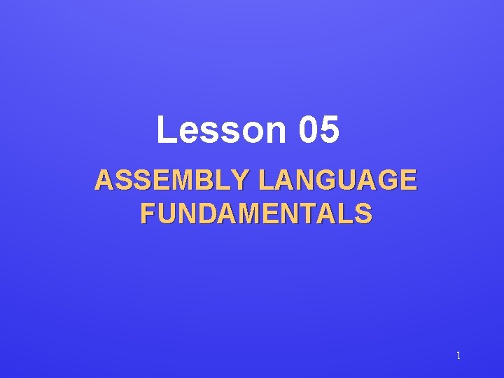 Lesson 05 ASSEMBLY LANGUAGE FUNDAMENTALS 1 