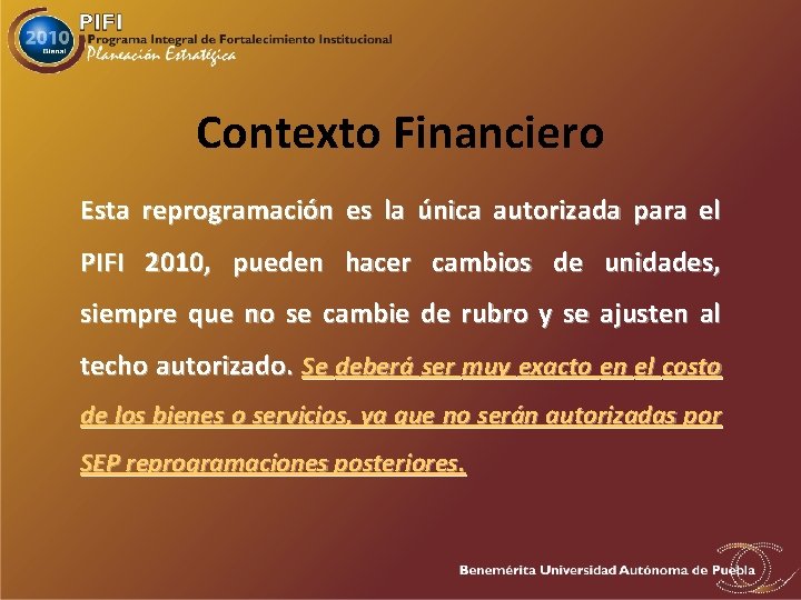 Contexto Financiero Esta reprogramación es la única autorizada para el PIFI 2010, pueden hacer