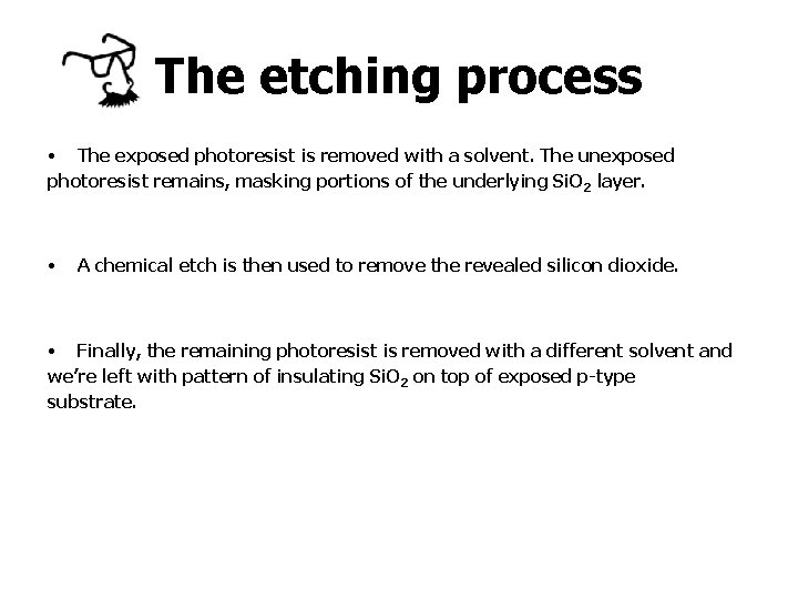 The etching process • The exposed photoresist is removed with a solvent. The unexposed