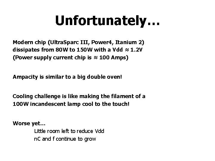 Unfortunately… Modern chip (Ultra. Sparc III, Power 4, Itanium 2) dissipates from 80 W