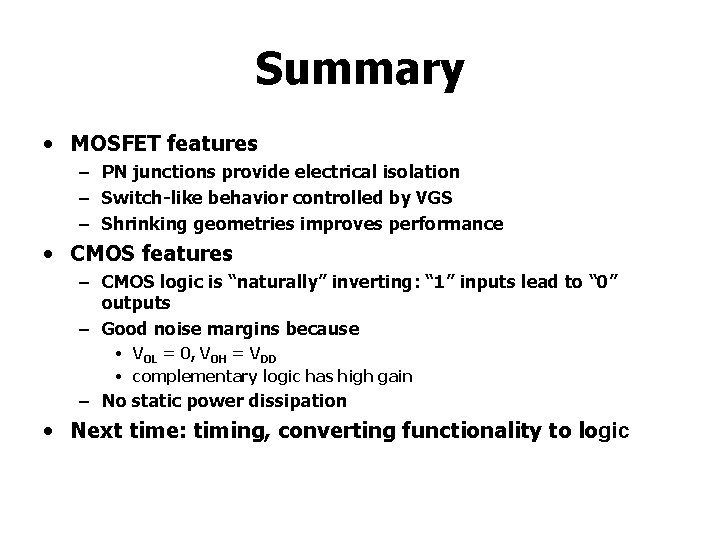Summary • MOSFET features – PN junctions provide electrical isolation – Switch-like behavior controlled