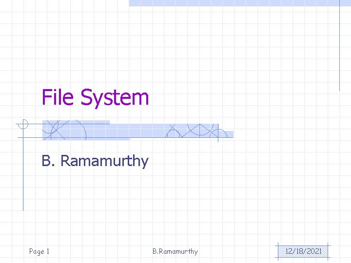 File System B. Ramamurthy Page 1 B. Ramamurthy 12/18/2021 