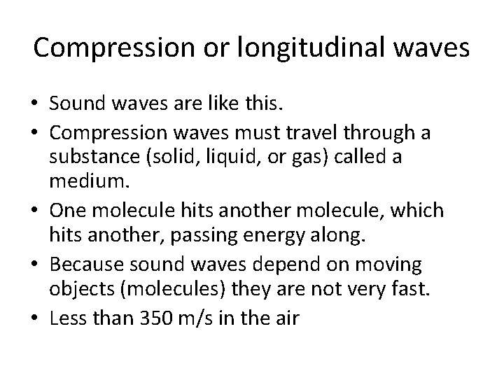 Compression or longitudinal waves • Sound waves are like this. • Compression waves must